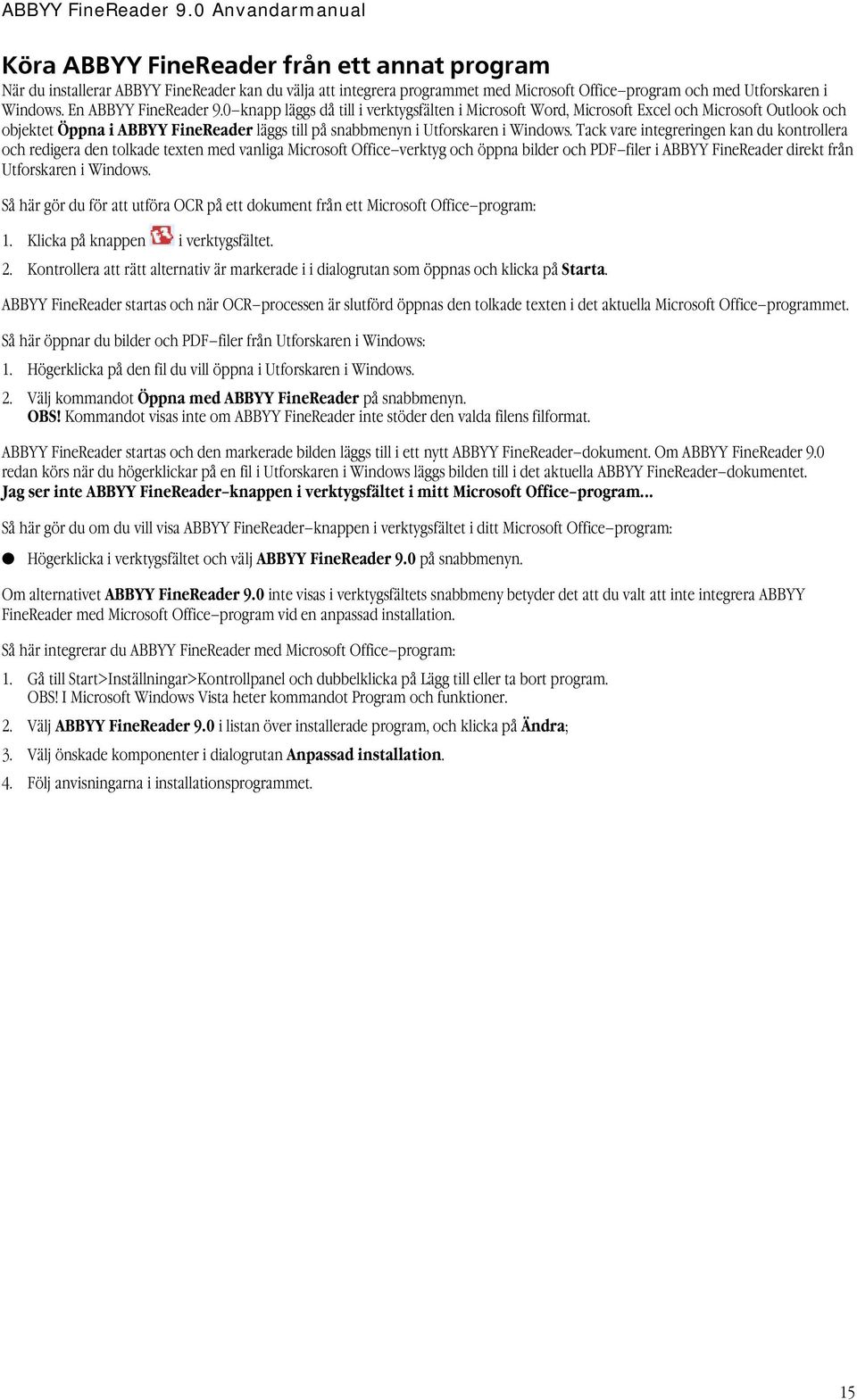 0 knapp läggs då till i verktygsfälten i Microsoft Word, Microsoft Excel och Microsoft Outlook och objektet Öppna i ABBYY FineReader läggs till på snabbmenyn i Utforskaren i Windows.