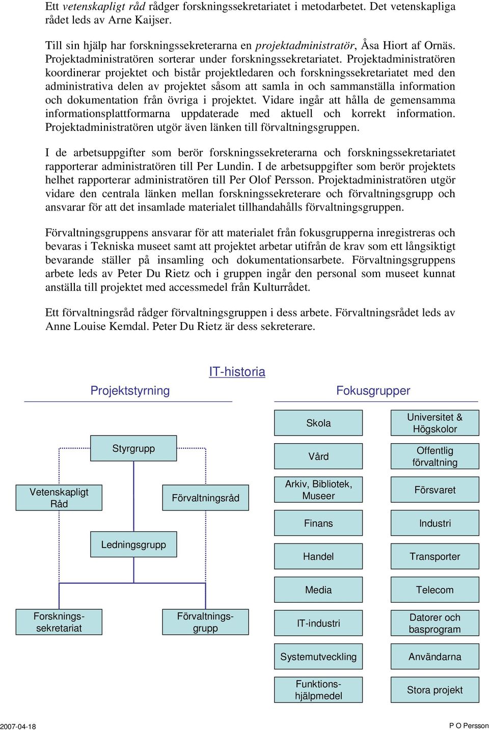 Projektadministratören koordinerar projektet och bistår projektledaren och forskningssekretariatet med den administrativa delen av projektet såsom att samla in och sammanställa information och