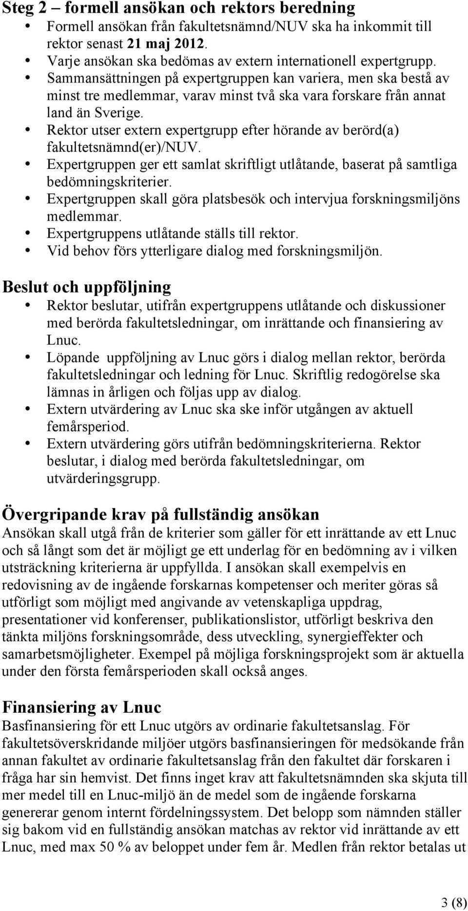 Rektor utser extern expertgrupp efter hörande av berörd(a) fakultetsnämnd(er)/nuv. Expertgruppen ger ett samlat skriftligt utlåtande, baserat på samtliga bedömningskriterier.