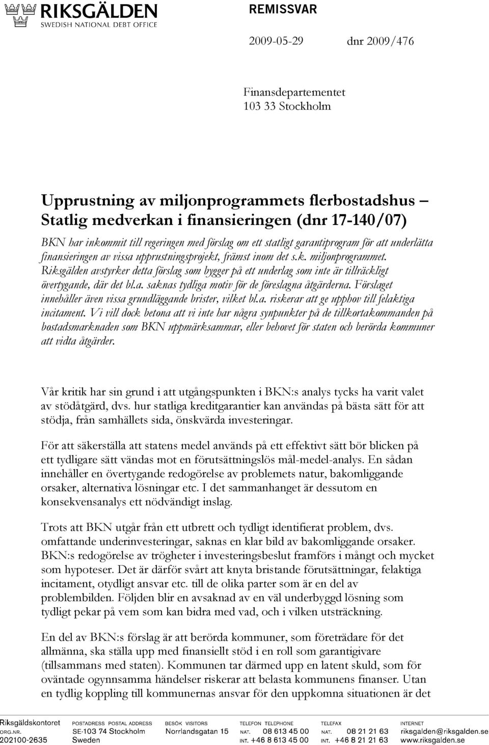 Riksgälden avstyrker detta förslag som bygger på ett underlag som inte är tillräckligt övertygande, där det bl.a. saknas tydliga motiv för de föreslagna åtgärderna.