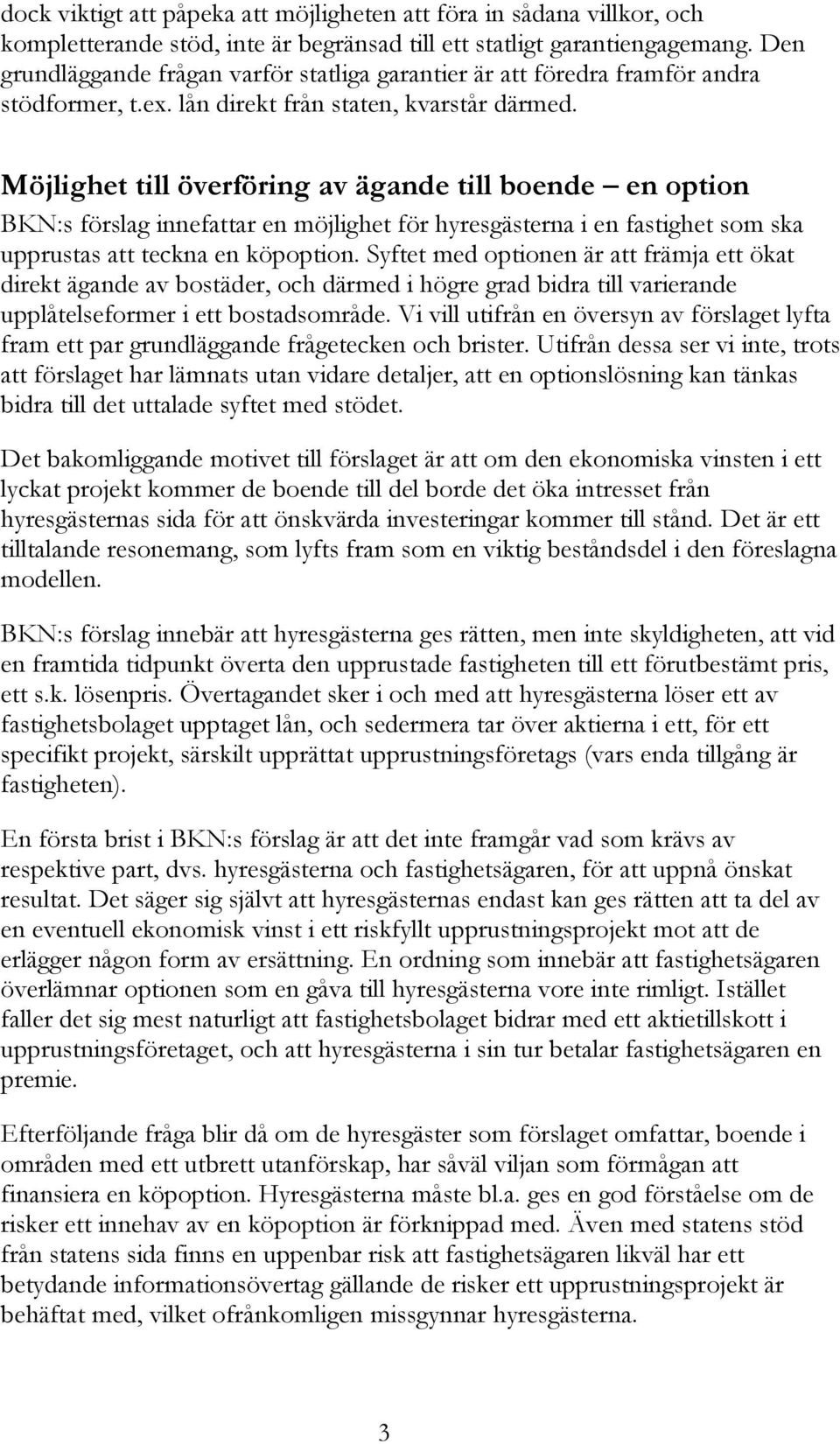 Möjlighet till överföring av ägande till boende en option BKN:s förslag innefattar en möjlighet för hyresgästerna i en fastighet som ska upprustas att teckna en köpoption.