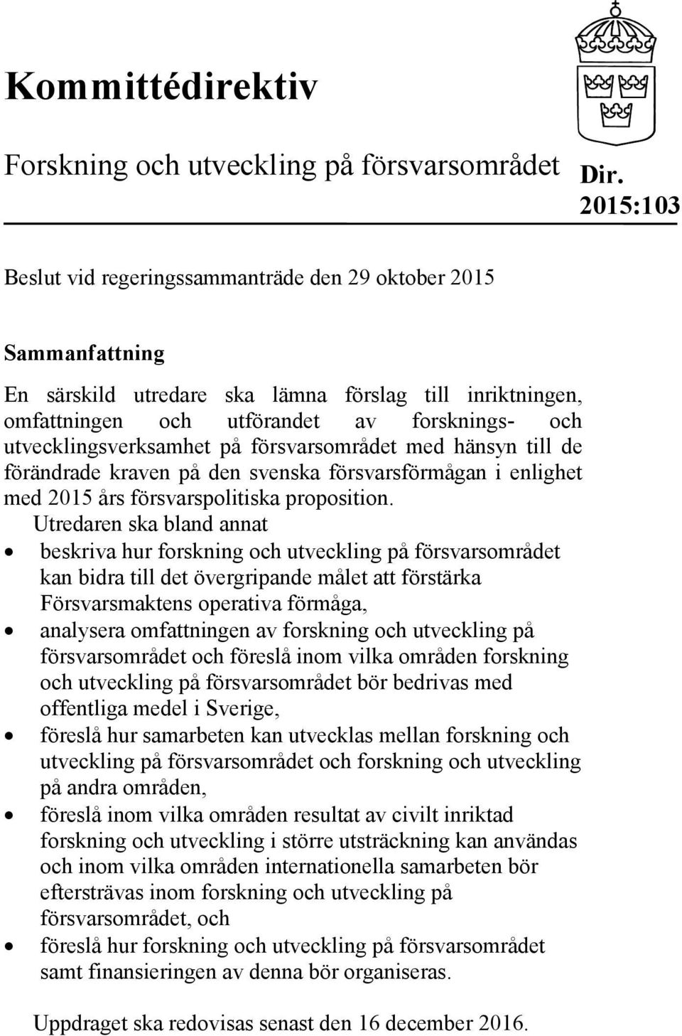 utvecklingsverksamhet på försvarsområdet med hänsyn till de förändrade kraven på den svenska försvarsförmågan i enlighet med 2015 års försvarspolitiska proposition.