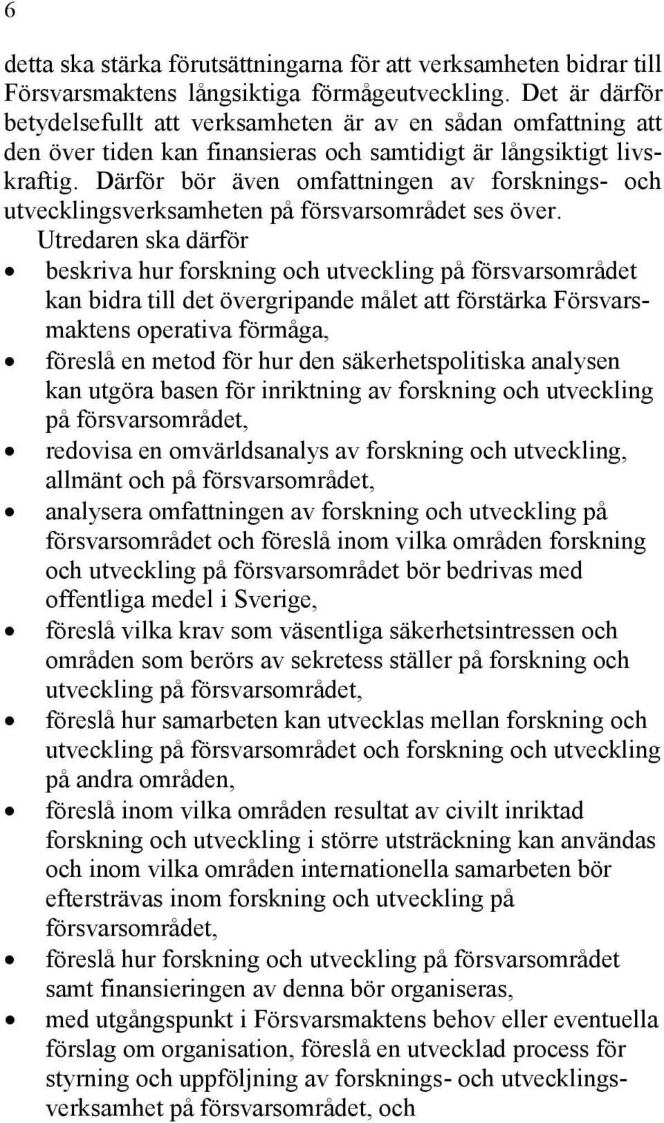 Därför bör även omfattningen av forsknings- och utvecklingsverksamheten på försvarsområdet ses över.