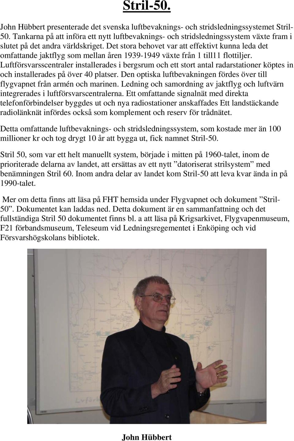 Det stora behovet var att effektivt kunna leda det omfattande jaktflyg som mellan åren 1939-1949 växte från 1 till11 flottiljer.