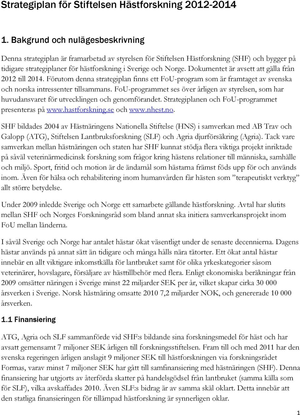 Dokumentet är avsett att gälla från 2012 till 2014. Förutom denna strategiplan finns ett FoU-program som är framtaget av svenska och norska intressenter tillsammans.