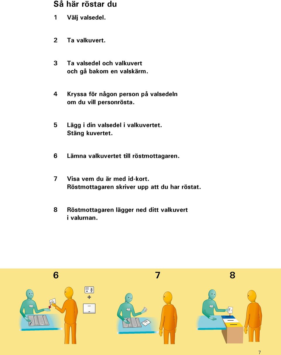 4 Kryssa för någon person på valsedeln om du vill personrösta. 5 Lägg i din valsedel i valkuvertet.