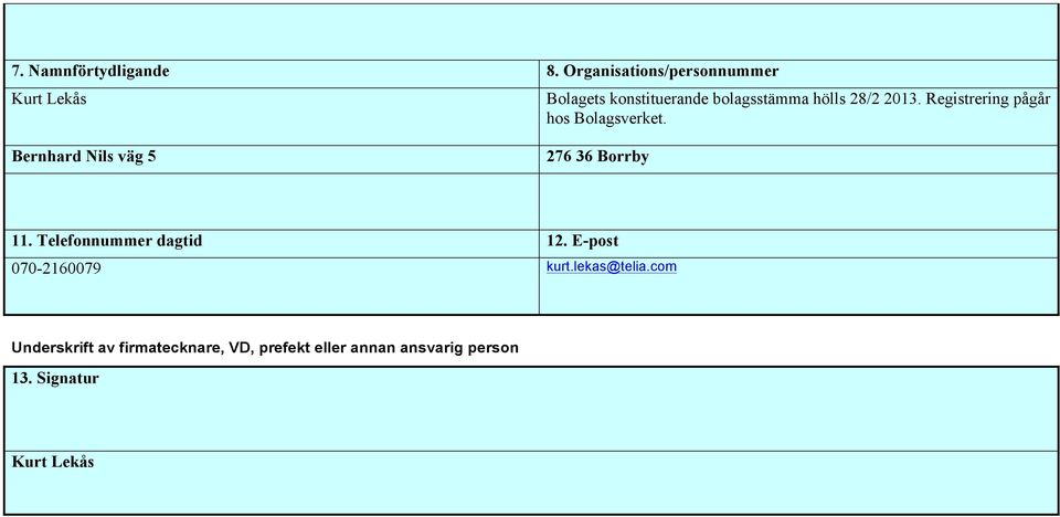 2013. Registrering pågår hos Bolagsverket. Bernhard Nils väg 5 276 36 Borrby 11.