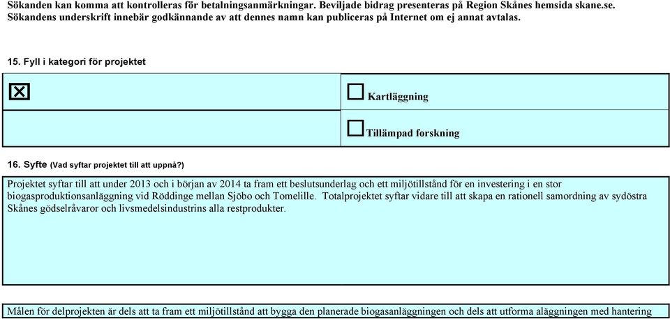 ) Projektet syftar till att under 2013 och i början av 2014 ta fram ett beslutsunderlag och ett miljötillstånd för en investering i en stor biogasproduktionsanläggning vid Röddinge mellan Sjöbo och