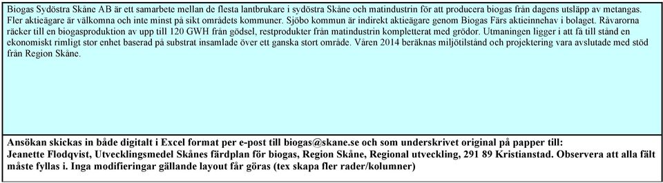 Råvarorna räcker till en biogasproduktion av upp till 120 GWH från gödsel, restprodukter från matindustrin kompletterat med grödor.