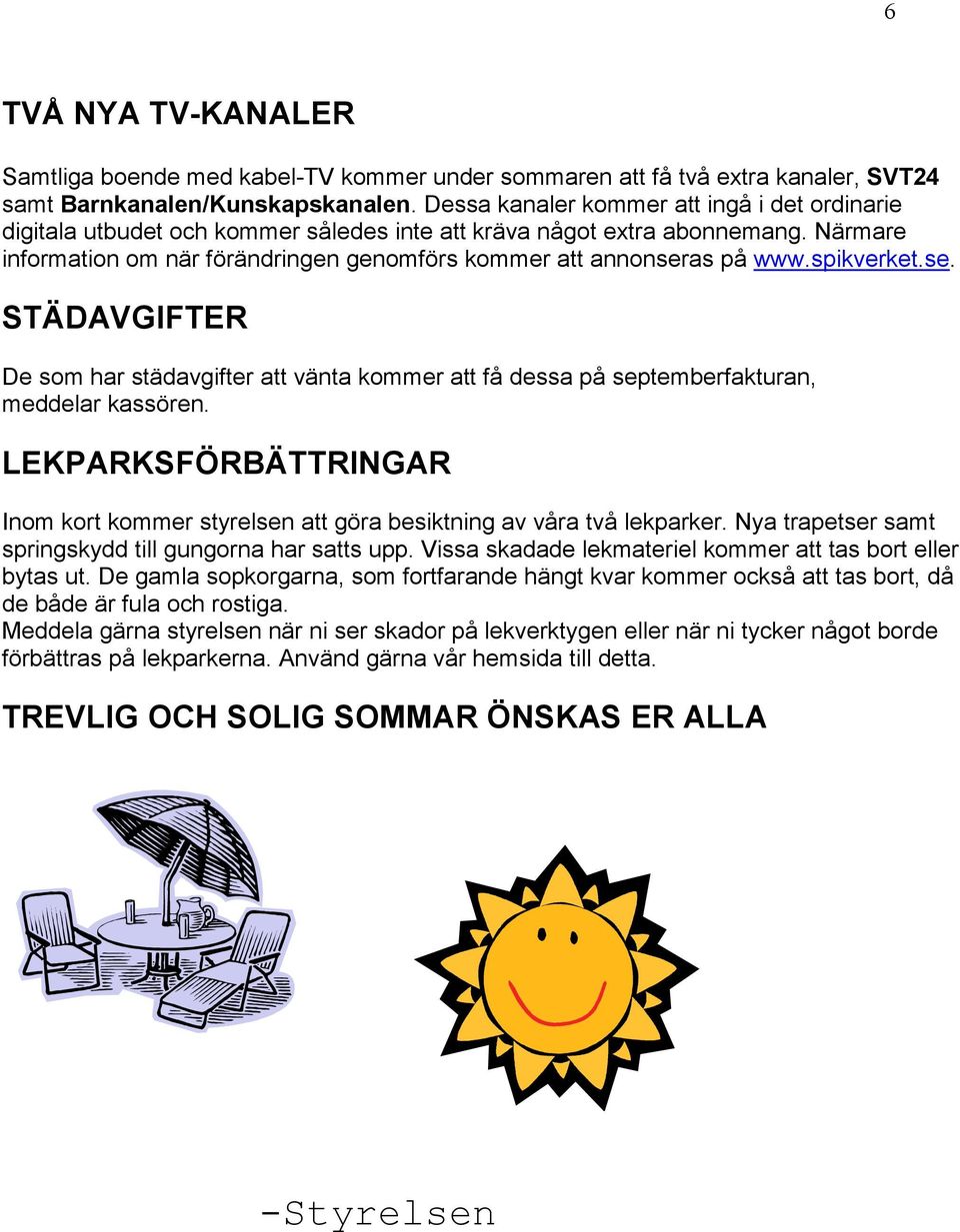 spikverket.se. STÄDAVGIFTER De som har städavgifter att vänta kommer att få dessa på septemberfakturan, meddelar kassören.