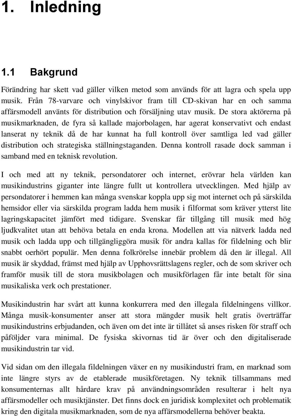 De stora aktörerna på musikmarknaden, de fyra så kallade majorbolagen, har agerat konservativt och endast lanserat ny teknik då de har kunnat ha full kontroll över samtliga led vad gäller