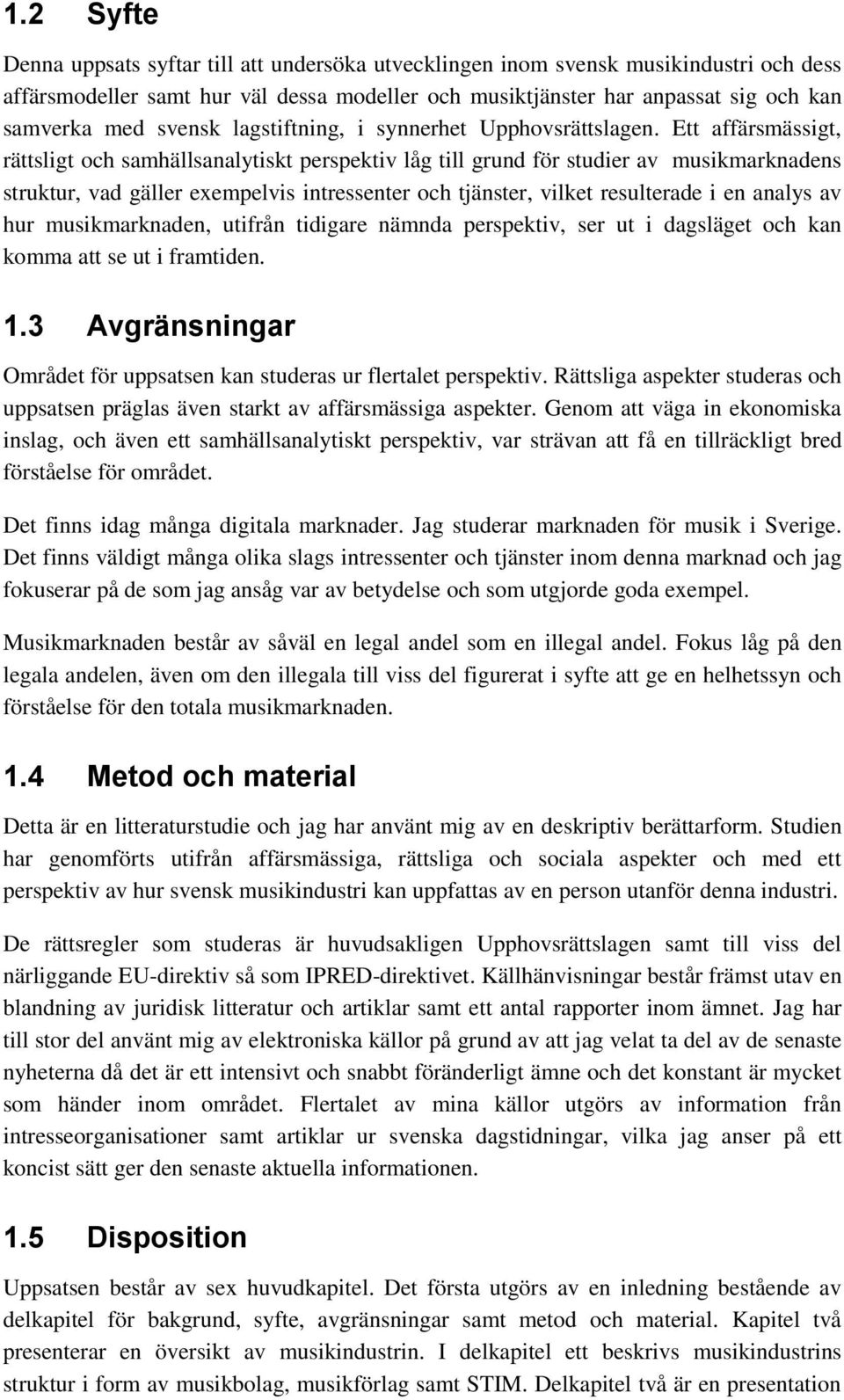 Ett affärsmässigt, rättsligt och samhällsanalytiskt perspektiv låg till grund för studier av musikmarknadens struktur, vad gäller exempelvis intressenter och tjänster, vilket resulterade i en analys