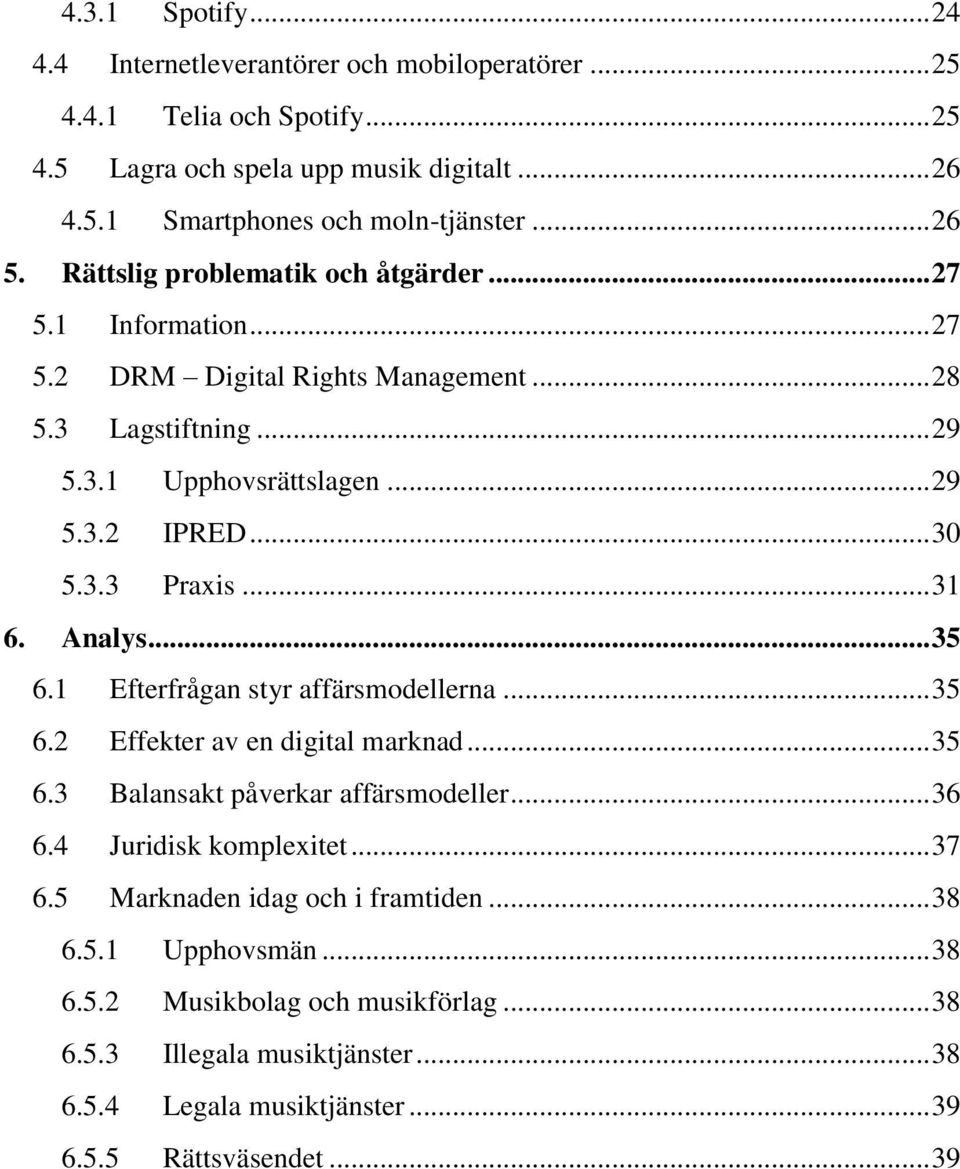 .. 31 6. Analys... 35 6.1 Efterfrågan styr affärsmodellerna... 35 6.2 Effekter av en digital marknad... 35 6.3 Balansakt påverkar affärsmodeller... 36 6.4 Juridisk komplexitet... 37 6.