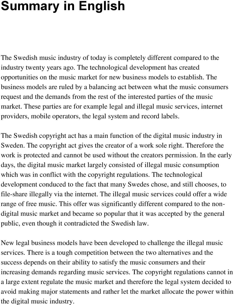 The business models are ruled by a balancing act between what the music consumers request and the demands from the rest of the interested parties of the music market.