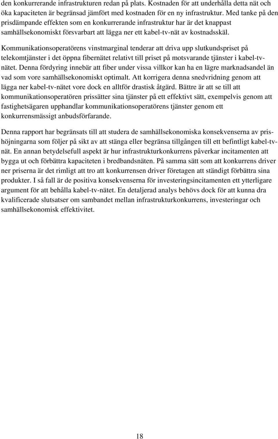 Kommunikationsoperatörens vinstmarginal tenderar att driva upp slutkundspriset på telekomtjänster i det öppna fibernätet relativt till priset på motsvarande tjänster i kabel-tvnätet.