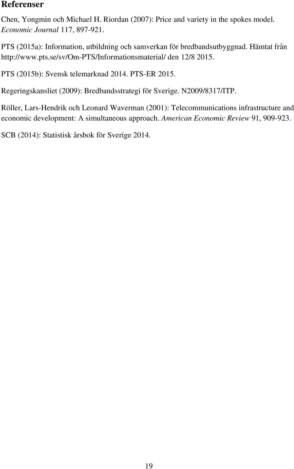 PTS (2015b): Svensk telemarknad 2014. PTS-ER 2015. Regeringskansliet (2009): Bredbandsstrategi för Sverige. N2009/8317/ITP.