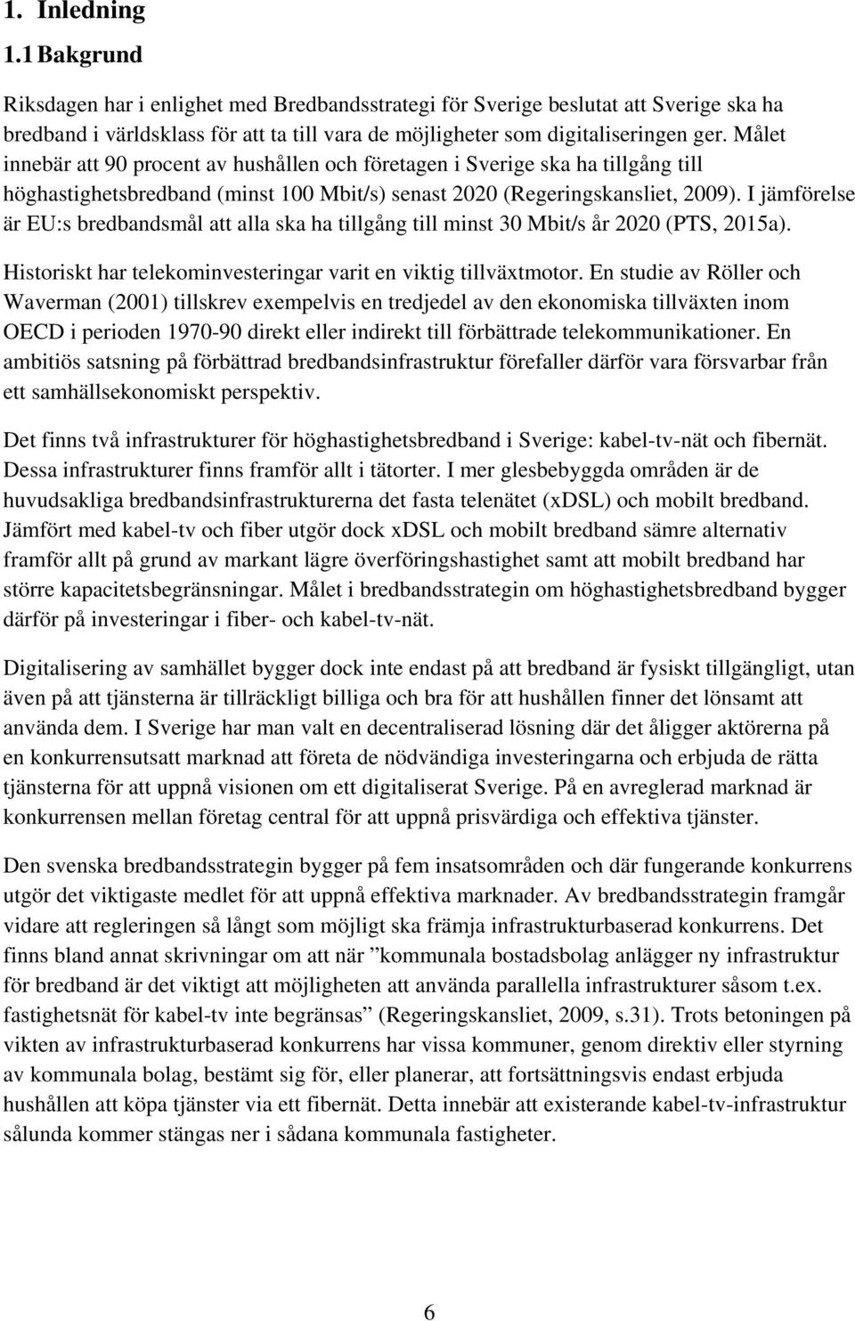 I jämförelse är EU:s bredbandsmål att alla ska ha tillgång till minst 30 Mbit/s år 2020 (PTS, 2015a). Historiskt har telekominvesteringar varit en viktig tillväxtmotor.