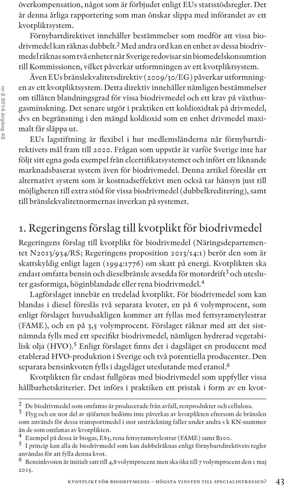 2 Med andra ord kan en enhet av dessa biodrivmedel räknas som två enheter när Sverige redovisar sin biomedelskonsumtion till Kommissionen, vilket påverkar utformningen av ett kvotpliktsystem.