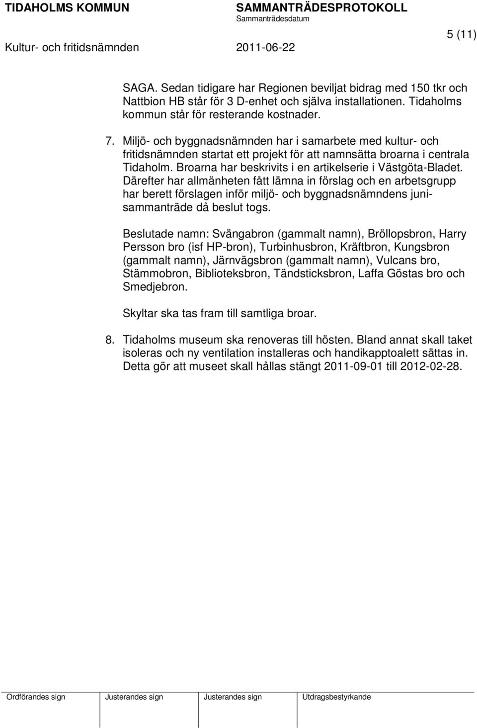 Därefter har allmänheten fått lämna in förslag och en arbetsgrupp har berett förslagen inför miljö- och byggnadsnämndens junisammanträde då beslut togs.