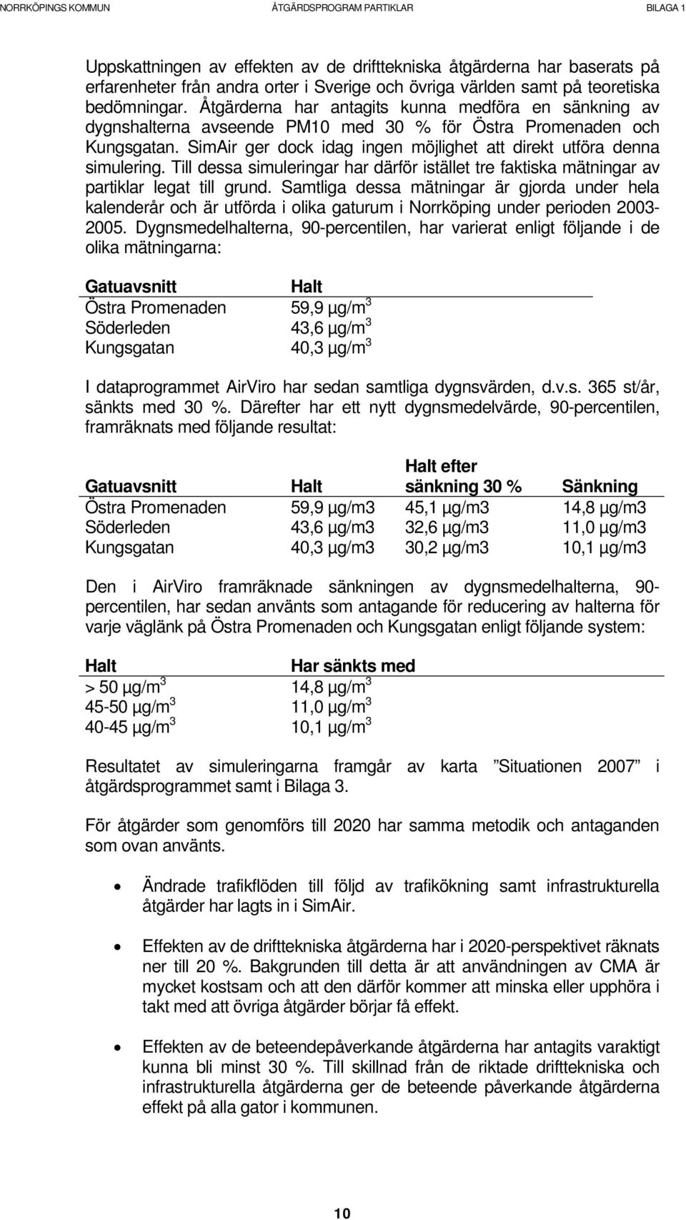 Till dessa simuleringar har därför istället tre faktiska mätningar av partiklar legat till grund.