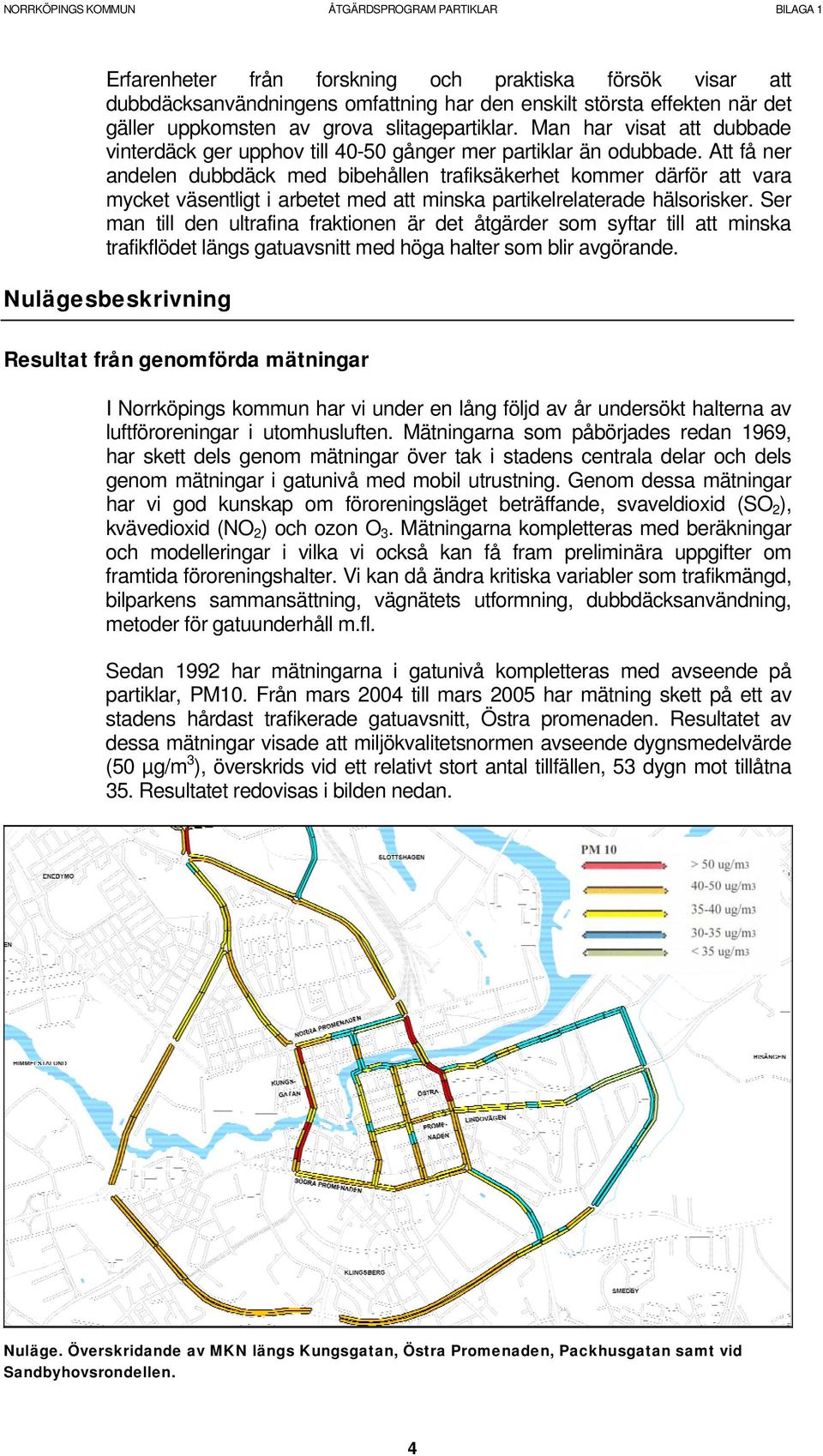 Att få ner andelen dubbdäck med bibehållen trafiksäkerhet kommer därför att vara mycket väsentligt i arbetet med att minska partikelrelaterade hälsorisker.