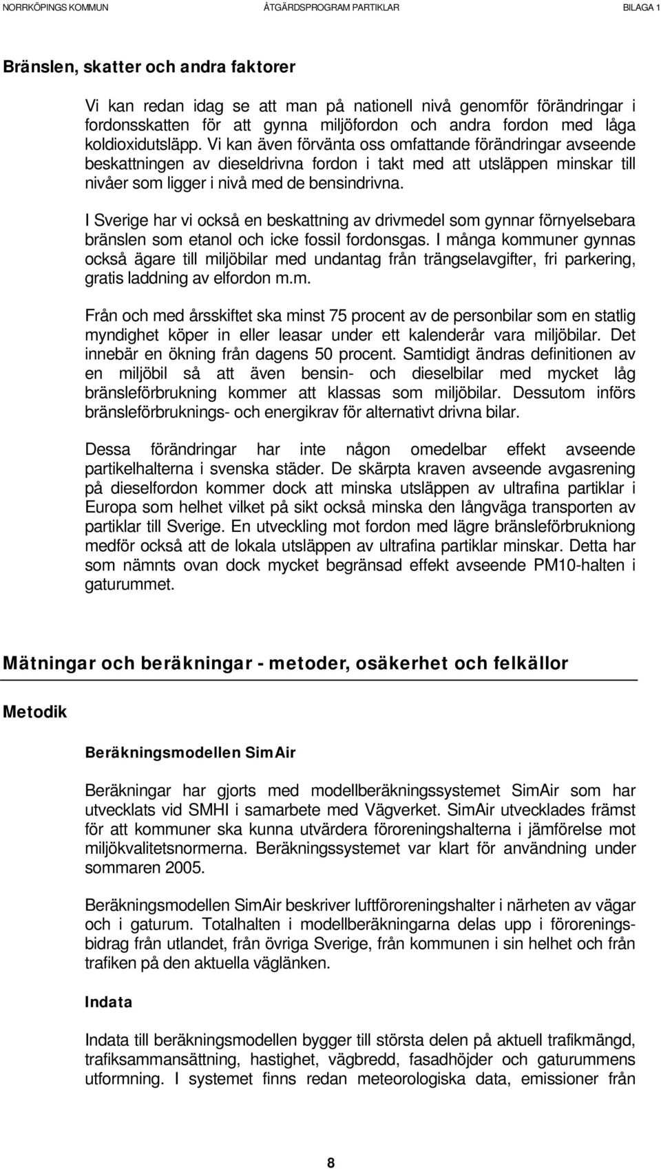 I Sverige har vi också en beskattning av drivmedel som gynnar förnyelsebara bränslen som etanol och icke fossil fordonsgas.