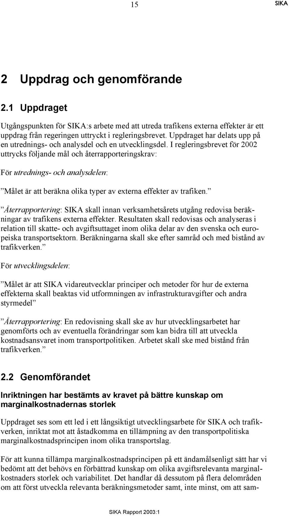 I regleringsbrevet för 2002 uttrycks följande mål och återrapporteringskrav: För utrednings- och analysdelen: Målet är att beräkna olika typer av externa effekter av trafiken.