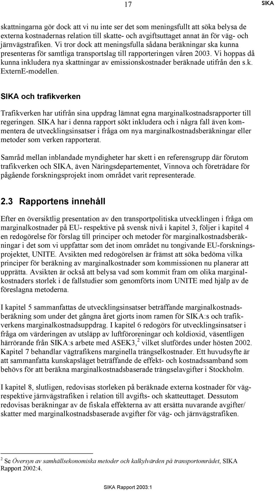 Vi hoppas då kunna inkludera nya skattningar av emissionskostnader beräknade utifrån den s.k. ExternE-modellen.