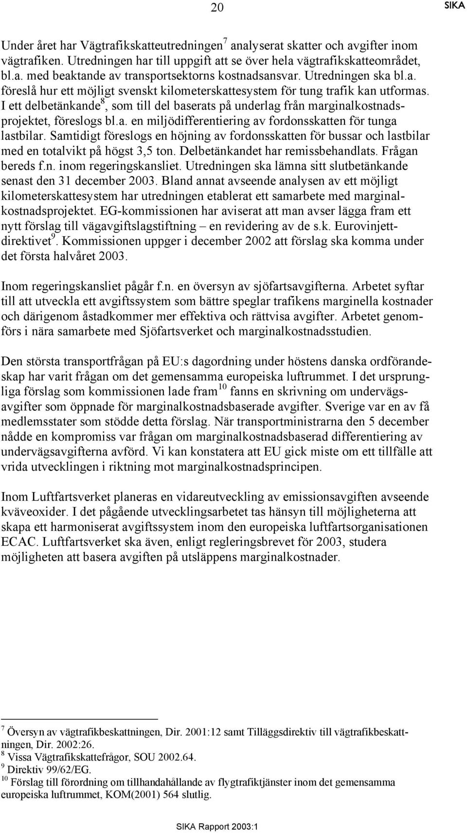 I ett delbetänkande 8, som till del baserats på underlag från marginalkostnadsprojektet, föreslogs bl.a. en miljödifferentiering av fordonsskatten för tunga lastbilar.