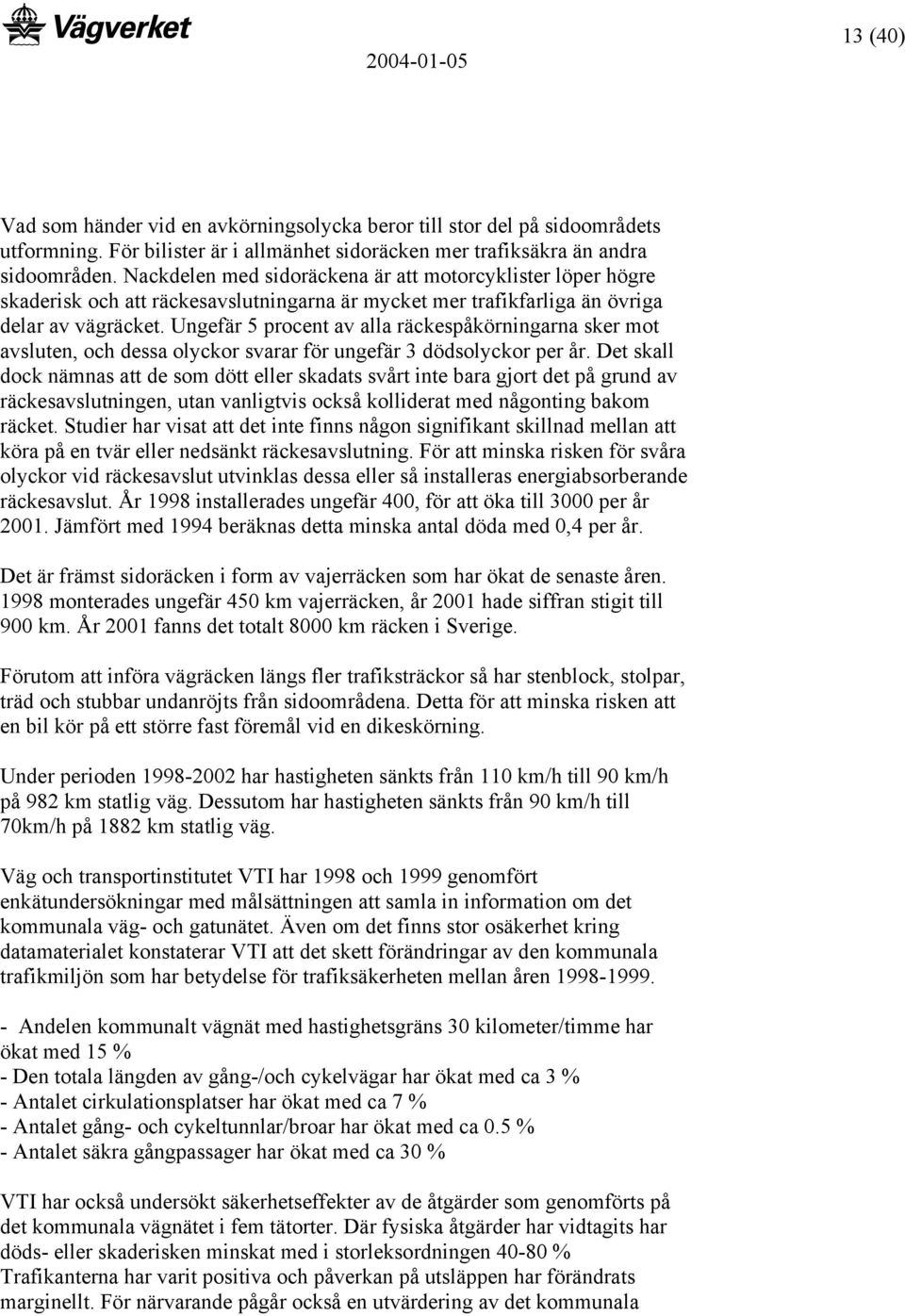 Ungefär 5 procent av alla räckespåkörningarna sker mot avsluten, och dessa olyckor svarar för ungefär 3 dödsolyckor per år.