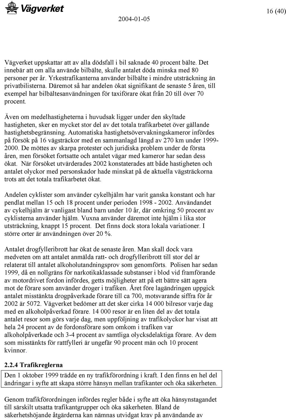 Däremot så har andelen ökat signifikant de senaste 5 åren, till exempel har bilbältesanvändningen för taxiförare ökat från 20 till över 70 procent.