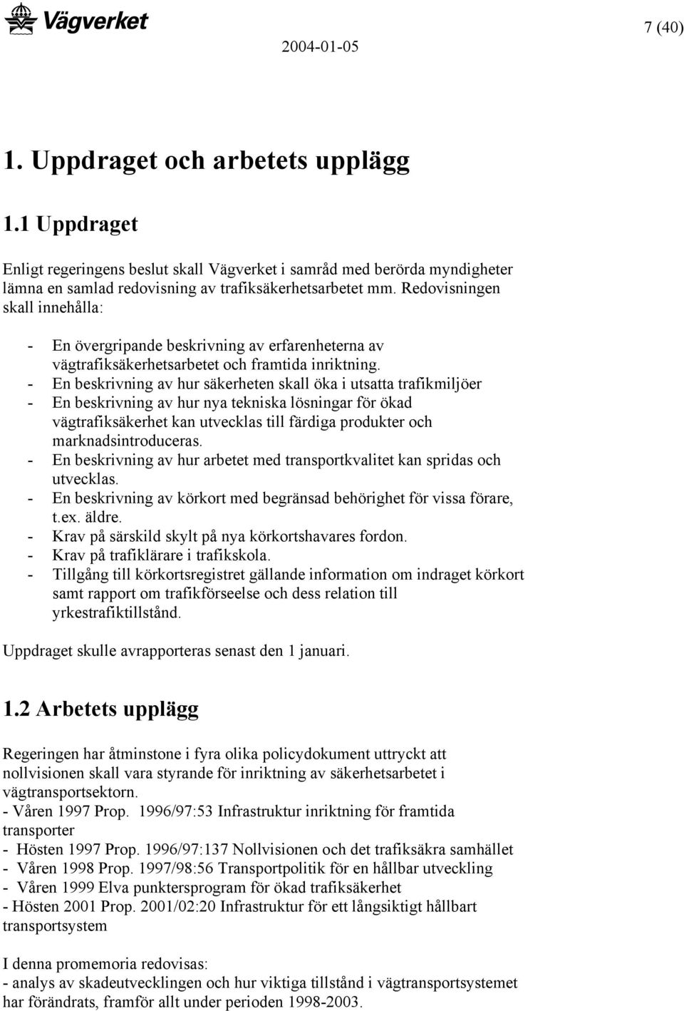 - En beskrivning av hur säkerheten skall öka i utsatta trafikmiljöer - En beskrivning av hur nya tekniska lösningar för ökad vägtrafiksäkerhet kan utvecklas till färdiga produkter och