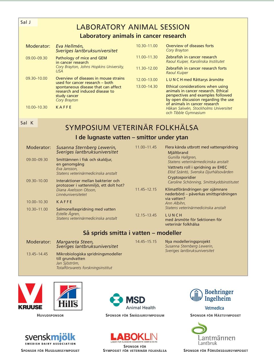 00 Overview of diseases forts Cory Brayton 11.00 11.30 Zebrafish in cancer research Raoul Kuiper, Karolinska Institutet 11.30 12.00 Zebrafish in cancer research forts Raoul Kuiper 12.00 13.