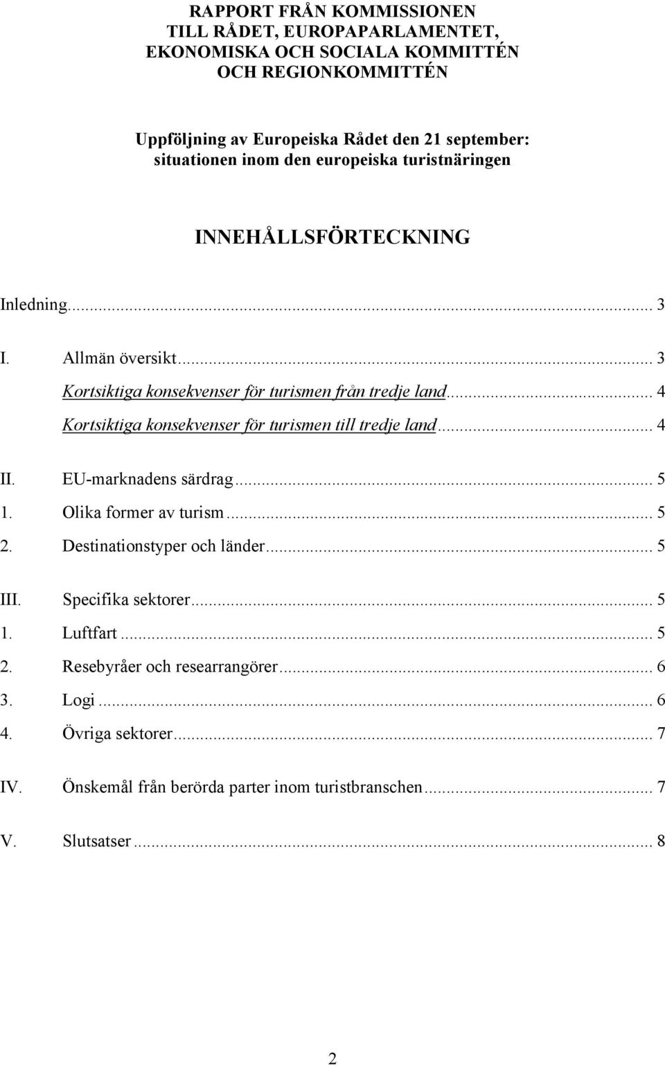 .. 4 Kortsiktiga konsekvenser för turismen till tredje land... 4 II. EU-marknadens särdrag... 5 1. Olika former av turism... 5 2. Destinationstyper och länder... 5 III.