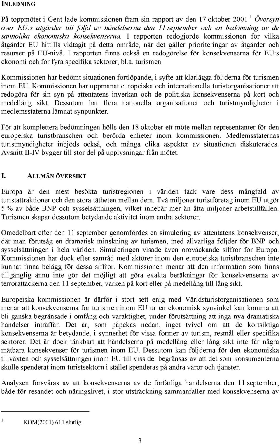 I rapporten finns också en redogörelse för konsekvenserna för EU:s ekonomi och för fyra specifika sektorer, bl.a. turismen.