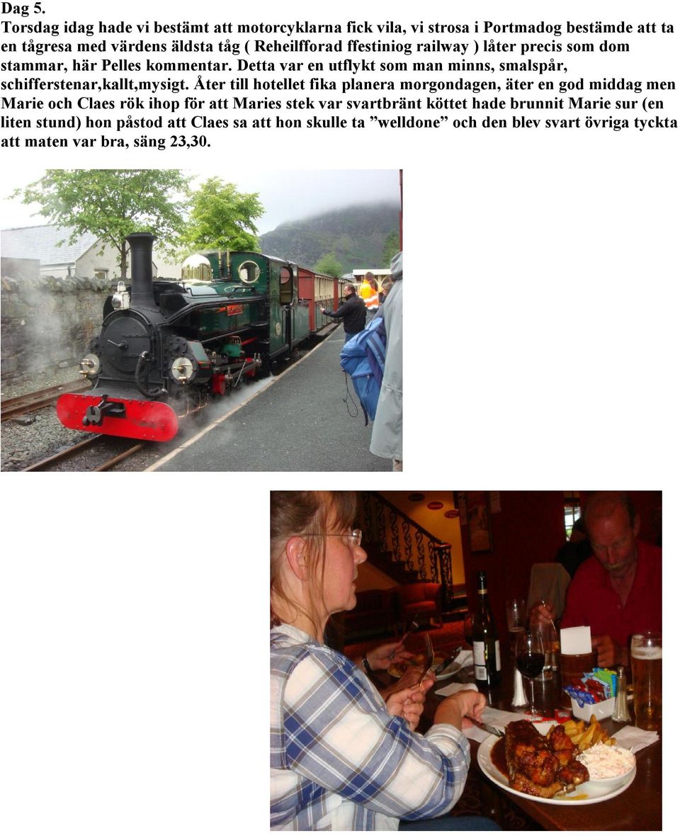 ffestiniog railway ) låter precis som dom stammar, här Pelles kommentar. Detta var en utflykt som man minns, smalspår, schifferstenar,kallt,mysigt.