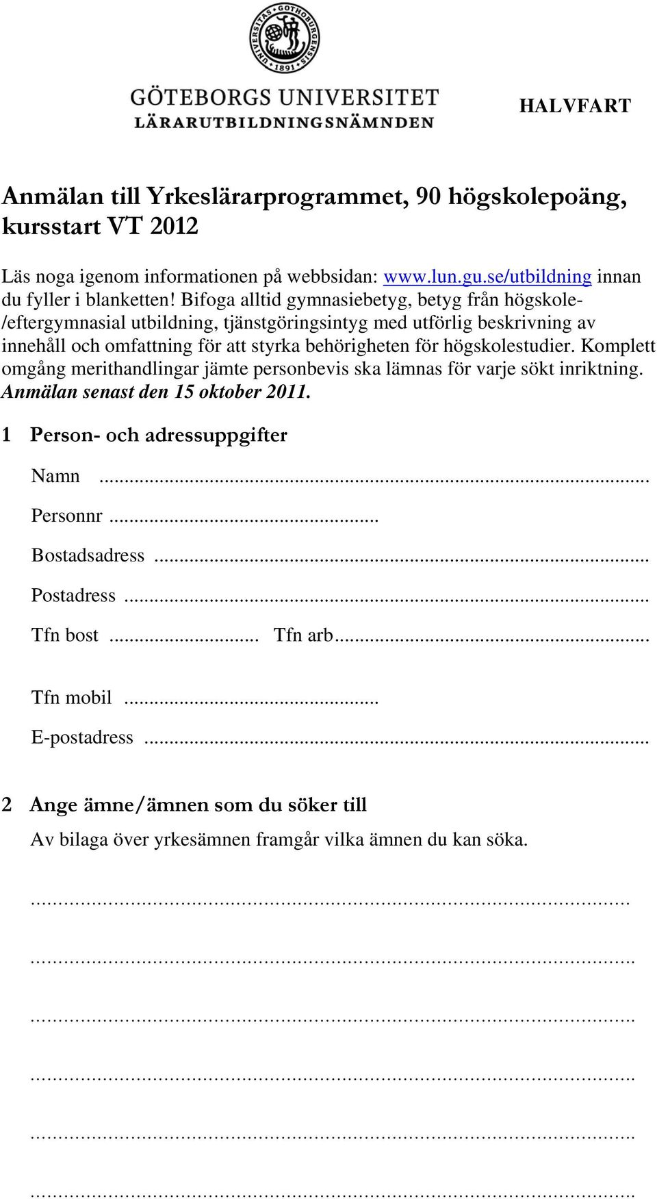 högskolestudier. Komplett omgång merithandlingar jämte personbevis ska lämnas för varje sökt iiktning. Anmälan senast den 15 oktober 2011. 1 Person- och adressuppgifter Namn.