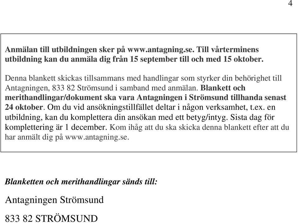 Blankett och merithandlingar/dokument ska vara Antagningen i Strömsund tillhanda senast 24 oktober. Om du vid ansökningstillfället deltar i någon verksamhet, t.ex.