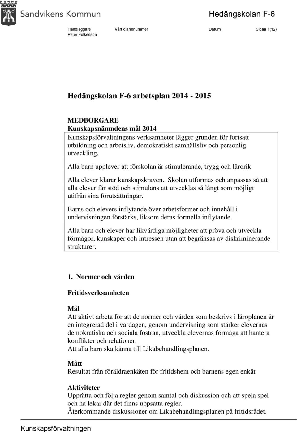 Alla elever klarar kunskapskraven. Skolan utformas och anpassas så att alla elever får stöd och stimulans att utvecklas så långt som möjligt utifrån sina förutsättningar.