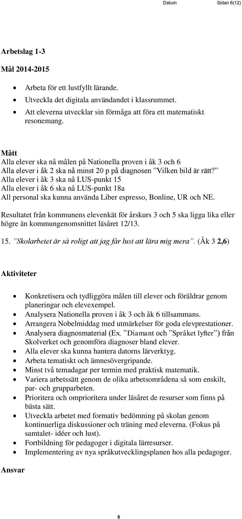 Alla elever i åk 3 ska nå LUS-punkt 15 Alla elever i åk 6 ska nå LUS-punkt 18a All personal ska kunna använda Liber espresso, Bonline, UR och NE.