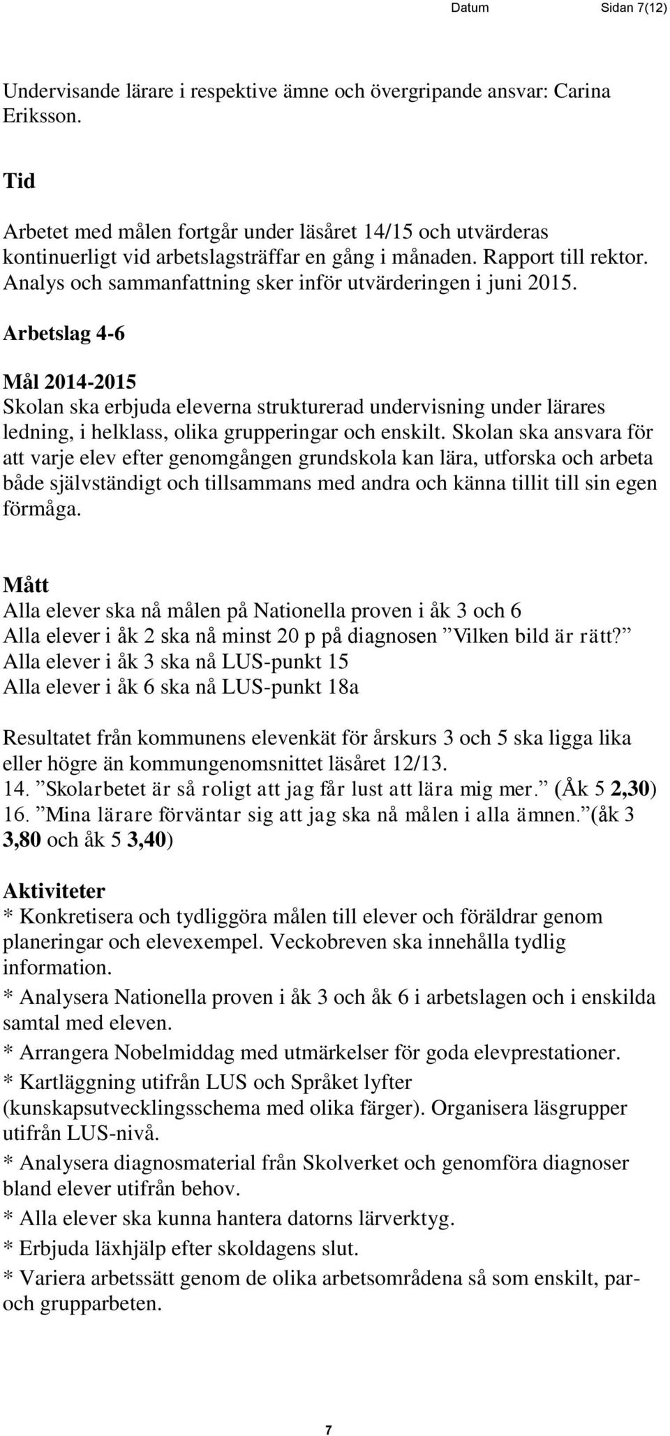 Analys och sammanfattning sker inför utvärderingen i juni 2015.