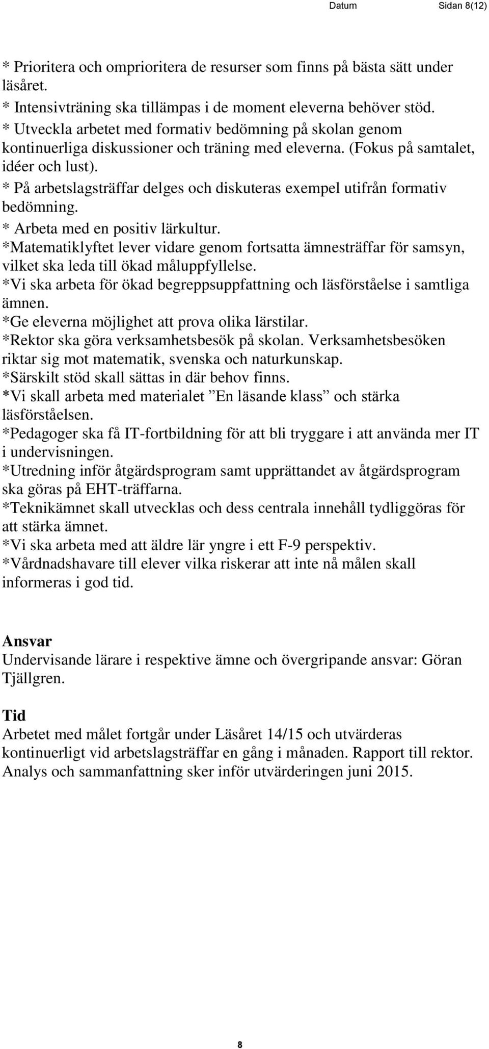 * På arbetslagsträffar delges och diskuteras exempel utifrån formativ bedömning. * Arbeta med en positiv lärkultur.