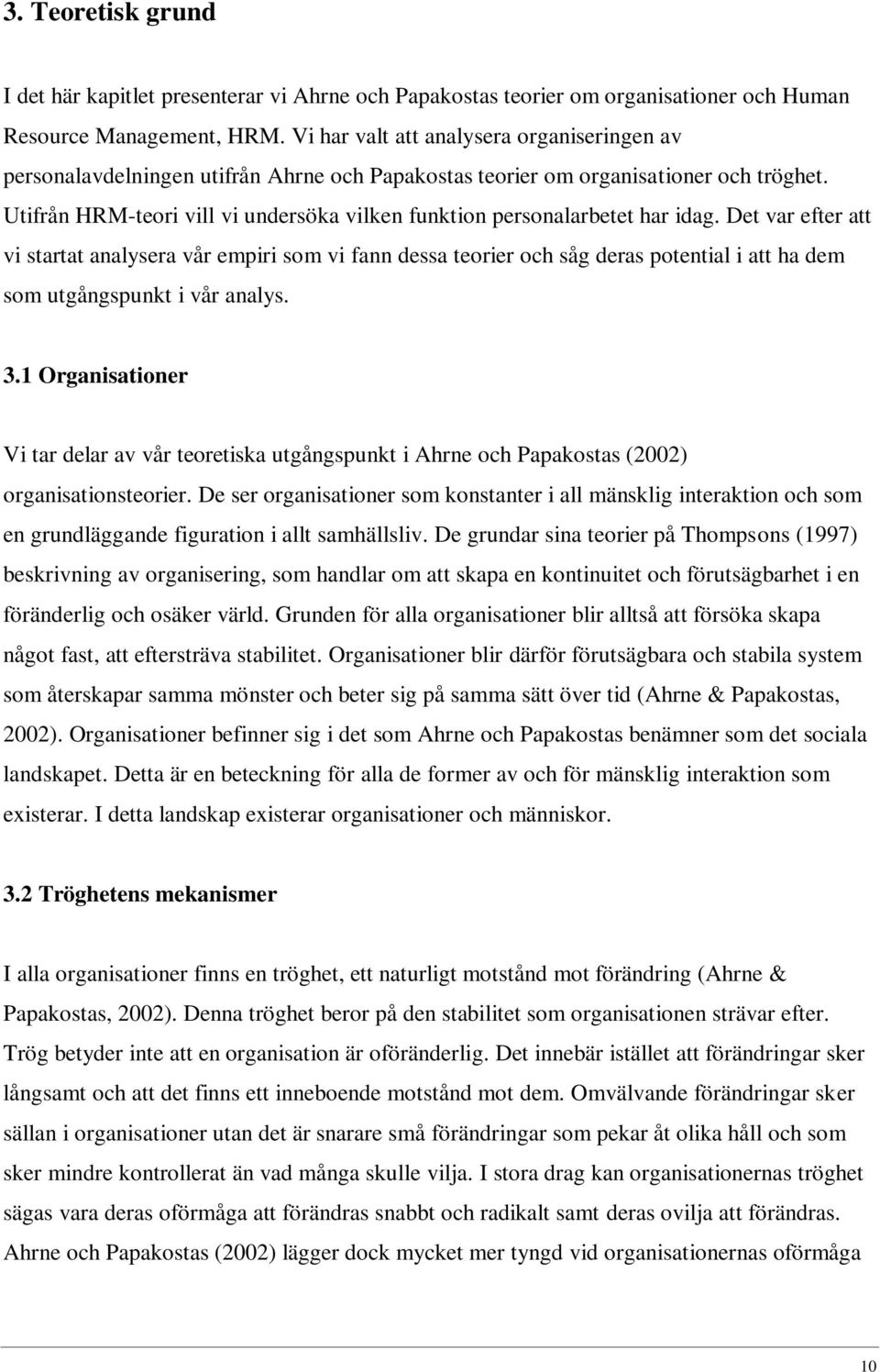 Utifrån HRM-teori vill vi undersöka vilken funktion personalarbetet har idag.