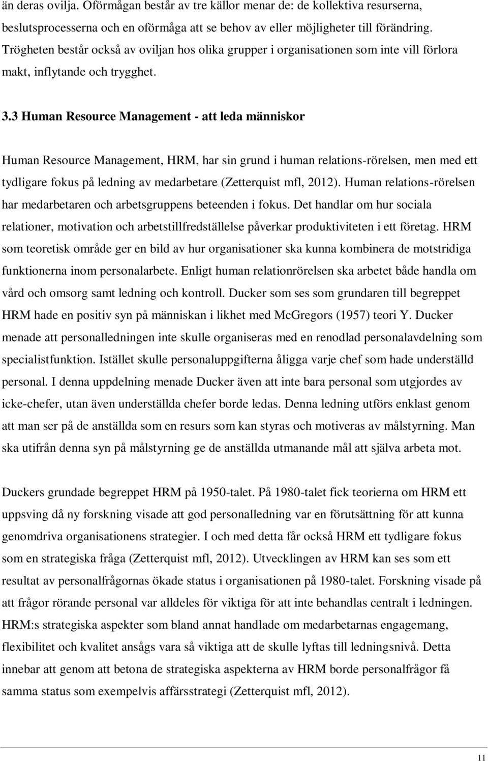 3 Human Resource Management - att leda människor Human Resource Management, HRM, har sin grund i human relations-rörelsen, men med ett tydligare fokus på ledning av medarbetare (Zetterquist mfl,