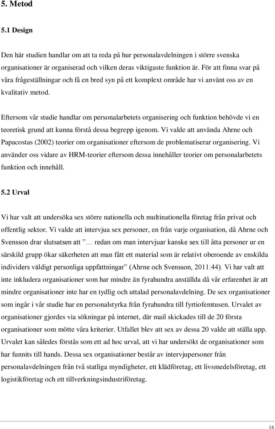 Eftersom vår studie handlar om personalarbetets organisering och funktion behövde vi en teoretisk grund att kunna förstå dessa begrepp igenom.