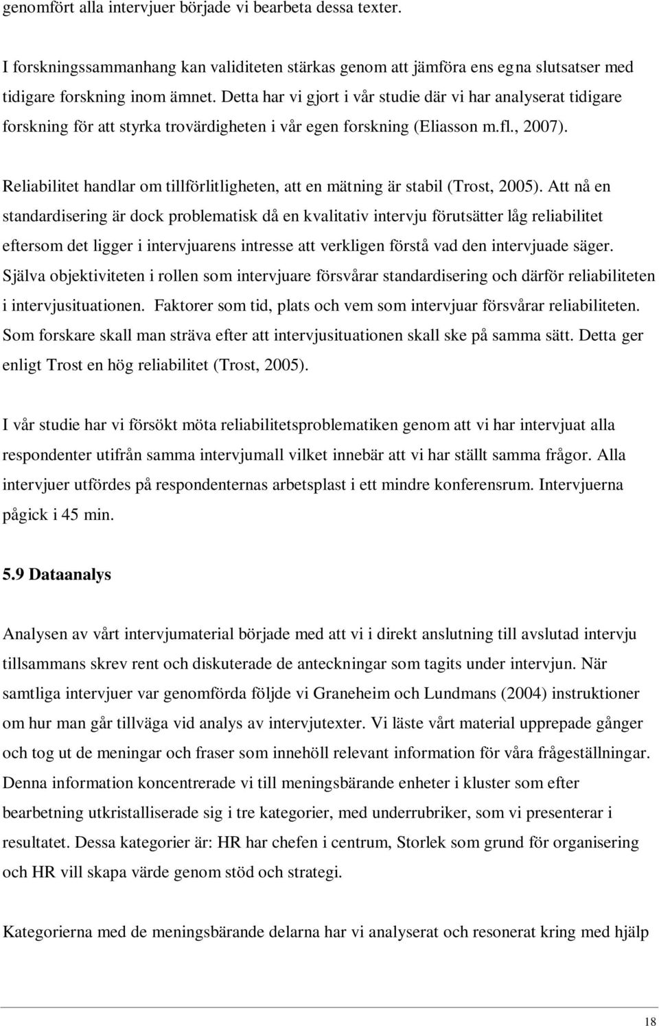 Reliabilitet handlar om tillförlitligheten, att en mätning är stabil (Trost, 2005).