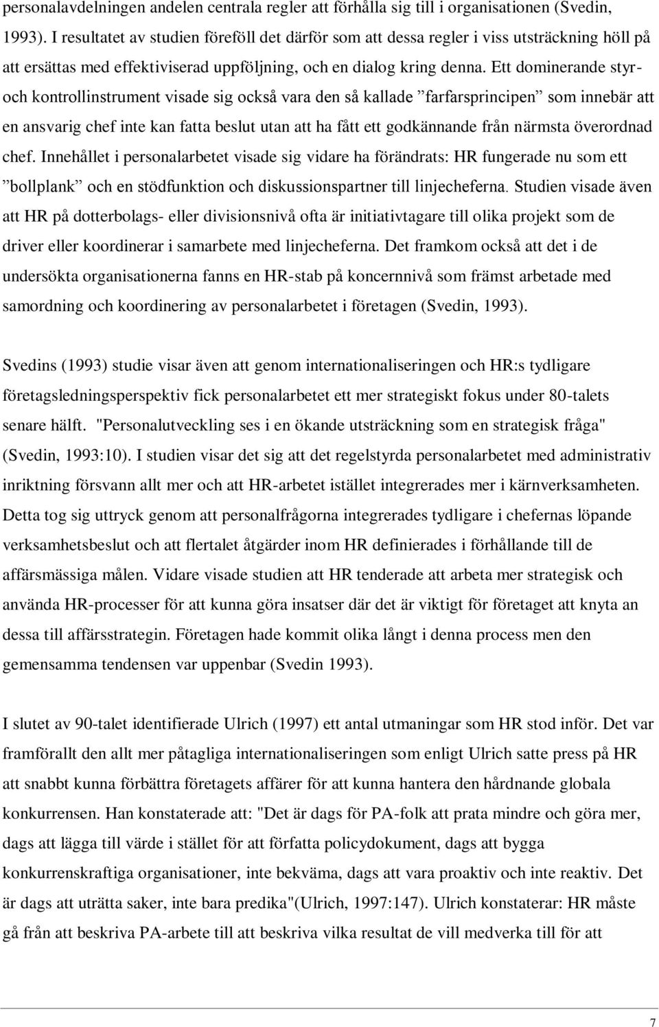 Ett dominerande styroch kontrollinstrument visade sig också vara den så kallade farfarsprincipen som innebär att en ansvarig chef inte kan fatta beslut utan att ha fått ett godkännande från närmsta