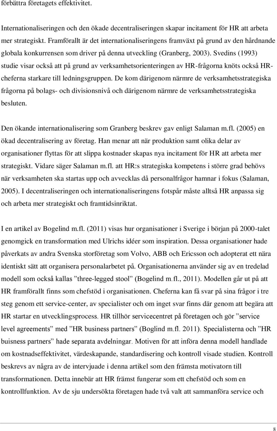 Svedins (1993) studie visar också att på grund av verksamhetsorienteringen av HR-frågorna knöts också HRcheferna starkare till ledningsgruppen.