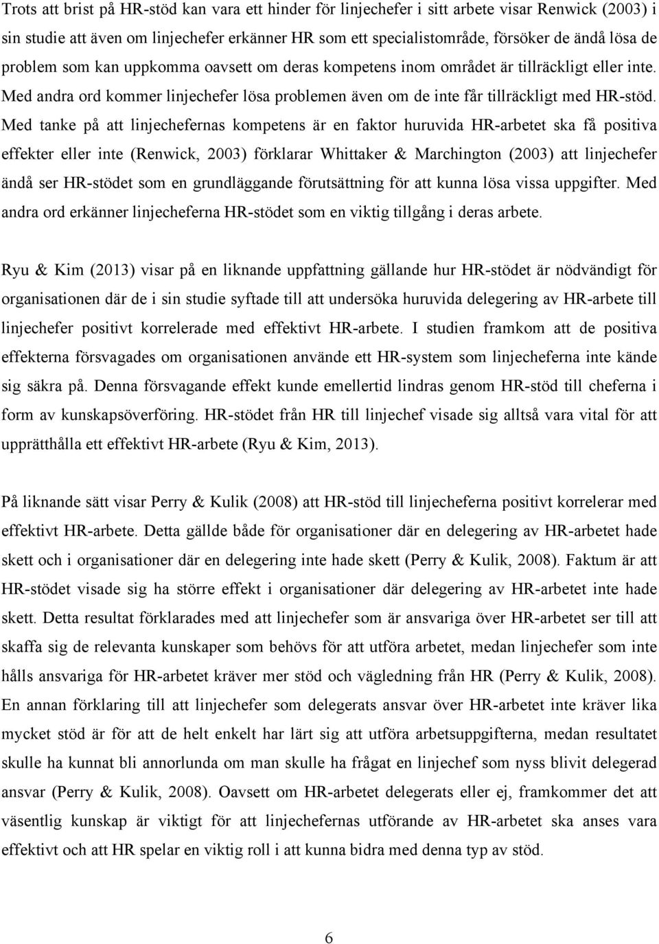 Med tanke på att linjechefernas kompetens är en faktor huruvida HR-arbetet ska få positiva effekter eller inte (Renwick, 2003) förklarar Whittaker & Marchington (2003) att linjechefer ändå ser