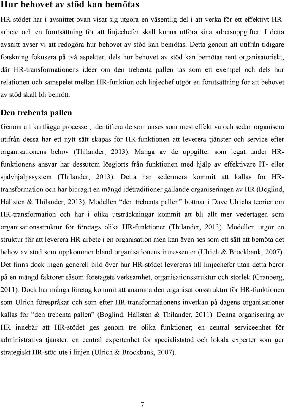 Detta genom att utifrån tidigare forskning fokusera på två aspekter; dels hur behovet av stöd kan bemötas rent organisatoriskt, där HR-transformationens idéer om den trebenta pallen tas som ett